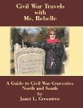 Civil War Travels with Ms. Rebelle: A Guide to Civil War Gravesites North and South