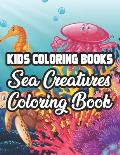 Kids Coloring Books Sea Creatures Coloring Book: A Fun And Creativity Enhancing Workbook, Ocean Animal Illustrations To Color And More