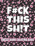 F#ck This Sh!t Swear Word Coloring Book: 50 cuss word coloring book Stress Relief and Relaxation for Women;swearing coloring book for adults;curse wor