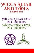Wicca Altar and Tools: Altar for Beginners and Tools for Beginners: The Complete Guide - How to Set Up and Take Care - Candle, Herbs, Crystal