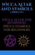 Wicca Altar and Symbols: 2 BOOKS IN 1 - Altar for Beginners and Tools for Beginners: The Complete Guide - How to Set Up and Take Care - Symbolo