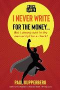 I Never Write for the Money...: But I Always Turn in the Manuscript for a Check!