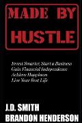 Made by Hustle: Invest Smarter, Start a Business, Gain Financial Independence, Achieve Happiness, Live Your Best Life