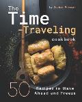 The Time-Traveling Cookbook: 50 Recipes to Make Ahead and Freeze