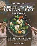 The Healthy Mediterranean Instant Pot Cookbook: Tasty Mediterranean Recipes to Cook in Your Instant Pot