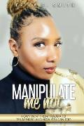 Manipulate Me Not: How I Went from Trauma to Triumphant and How You Can Too