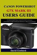 Canon PowerShot G7X Mark III Users Guide: A Detailed and Simplified Beginner to Expert User Guide for mastering your Canon PowerShot G7X Mark III with
