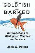 The Goldfish That Barked: Seven Actions to Distinguish Yourself for Success