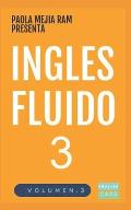 Ingl?s Fluido 3: EL MAS EXITOSO CURSO DE INGLES Lecciones B?SICAS, intermedias y avanzadas GRAMATICA, vocabulario y frases f?ciles; par