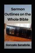 Sermon Outlines on the Whole Bible: Sermon Outlines for busy pastors
