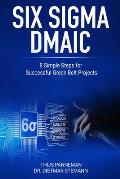 Six Sigma DMAIC: 8 Simple Steps for Successful Green Belt Projects