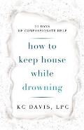 How to Keep House While Drowning 31 Days of Compassionate Help