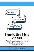 Think On This Volume II: A devotional/bible study hybrid: 52 weekly thoughts for learning and growing in Christ