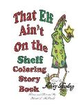 That Elf Ain't On the Shelf Coloring Storybook