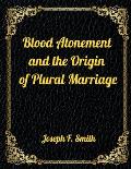 Blood Atonement and the Origin of Plural Marriage: Authorized LDS Resources Edition