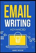 Email Writing: Advanced (c). How to Write Emails Professionally. Advanced Business Etiquette & Secret Tactics for Writing at Work. Pr