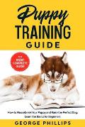 Puppy Training Guide: How to Housebreak Your Puppy and Raise the Perfect Dog. Learn the Basics for Beginners