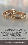 Foundation for Godly relationship and marriage: Practical steps in choosing a Godly partner