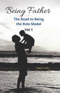 Being Father (Vol 1): The Road to Being the Role Model