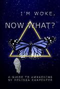 I'm Woke, now what?: A guide to Awakening by Melissa Carpenter.