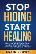 Stop Hiding Start Healing: Discover how to be set free from the pain and shame of your past, so that you can live a life of freedom, meaning and