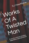 Works Of A Twisted Man: From the mind of mistakes, experience, and expression
