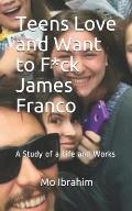 Teens Love and Want to F*ck James Franco: A Study of a Life and Works
