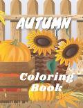 Autumn Coloring Book: A Coloring Book for Adults Featuring Relaxing Autumn Scenes and Other Beautiful Pictures Who Gives You Enjoy
