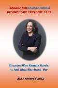 Trailblazer Kamala Harris Becoming Vice President of Us: : Discover Who kamala Harris Is And What She Stand For