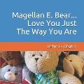 Magellan E. Bear...Love You Just The Way You Are