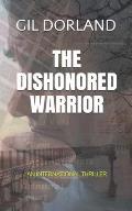 The Dishonored Warrior: An International Thriller
