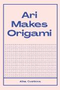 Ari Makes Origami