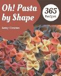Oh! 365 Pasta by Shape Recipes: The Highest Rated Pasta by Shape Cookbook You Should Read