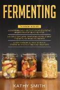 Fermenting: 3 in 1- Guide to Delicious Fermenting Recipes for Vegetables and Herbs+ Fermenting Recipes of Meat Products, Kimchi an