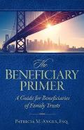 The Beneficiary Primer: A Guide for Beneficiaries of Family Trusts