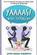 YAAAAS! Woke Dating 101: How to Expertly Navigate the Killing Fields of Dating for Millennials