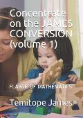 Concentrate on the JAMES CONVERSION (volume 1): Flavor of Mathematics