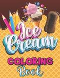 Ice Cream Coloring Book: A Delightful Coloring Pages with a Collection of Dessert Designs for Kids and Adults, A Delicious Fun Book for Food Lo