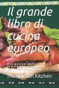 Il grande libro di cucina europeo: Una preparazione semplice e di successo. Per principianti e professionisti. Le migliori ricette per tutti i gusti.