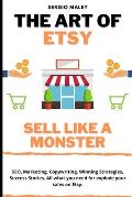 The Art Of Etsy. Sell like a Monster.: SEO, Marketing, Copywriting, Winning Strategies, Success Stories. All what you need for explode your sales on E