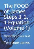 The FOOD of James Steps 3, 2, 1 Equation (Volume 1): Mathematics is your food