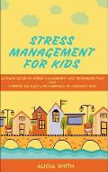 Stress Management for Kids: The ultimate guide on stress management and techniques that can improve the calm and happiness everyday kids