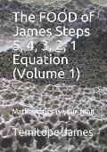 The FOOD of James Steps 5, 4, 3, 2, 1 Equation (Volume 1): Mathematics is your food
