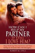 How Can I Help My Partner if still I Love Him ? Stop Doubting Your Greatness and Start Living an Awesome Life with him again: Relationship Goals, The