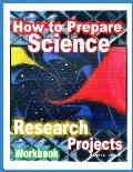 How to Prepare Science Research Projects: Middle School Workbook