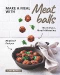 Make a Meal with Meatballs: Marvellous, Mouth-Watering Meatball Recipes