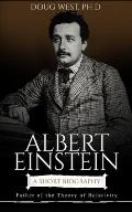Albert Einstein: A Short Biography: Father of the Theory of Relativity