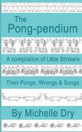 The Pong-pendium: A Compilation of Little Stinkers Including their Pongs, Wrongs andSongs