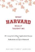 What Harvard Really Taught Me: 30+ Accepted College Application Essays & Reflections on Life at Harvard