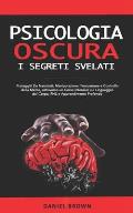 Psicologia Oscura: I SEGRETI Svelati. Proteggiti Da Narcisisti, Manipolazione, Persuasione e Controllo della Mente, attraverso un Corso I